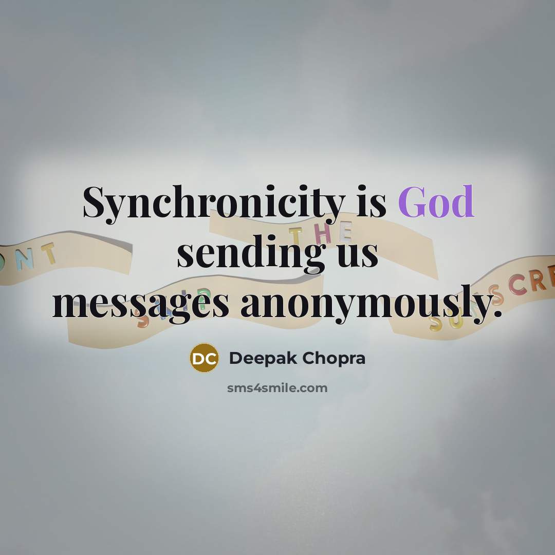 “Synchronicity is God sending us messages anonymously.” quote by Deepak Chopra