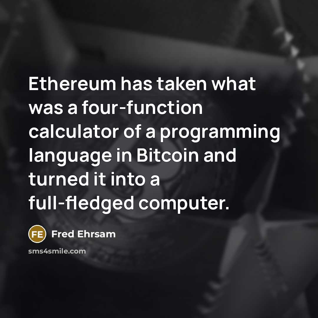 “Ethereum has taken what was a four-function calculator of a programming language in Bitcoin and turned it into a full-fledged computer.” quote by Fred Ehrsam