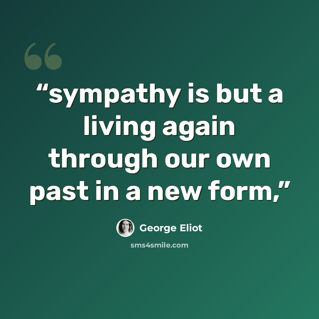 “sympathy is but a living again through our own past in a new form,” quote by George Eliot