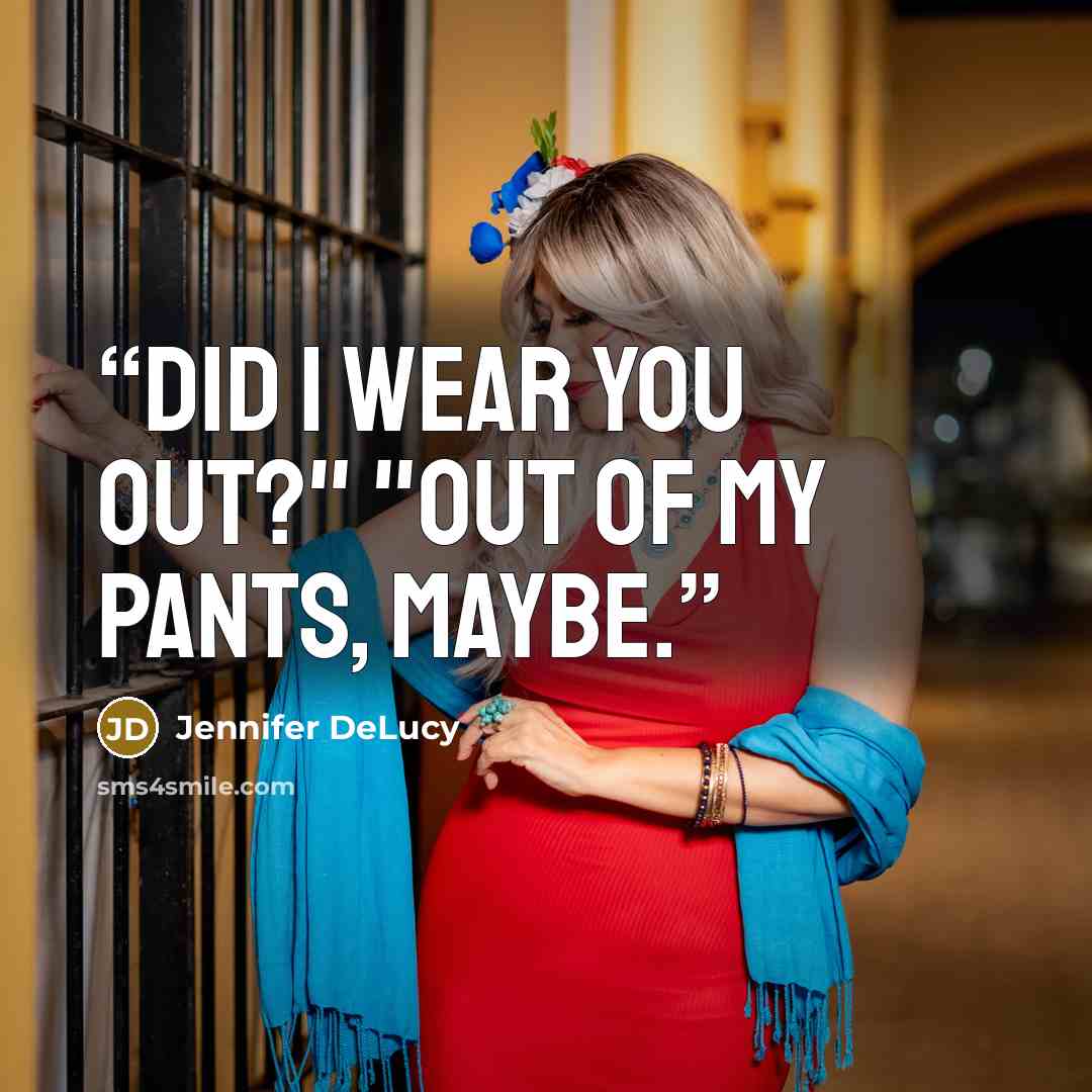 “Did I wear you out?" "Out of my pants, maybe.” quote by Jennifer DeLucy