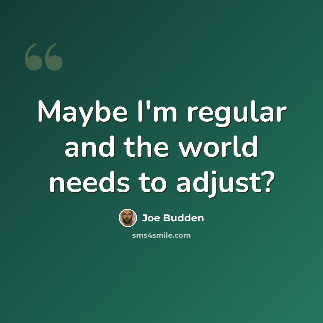 “Maybe I'm regular and the world needs to adjust?” quote by Joe Budden