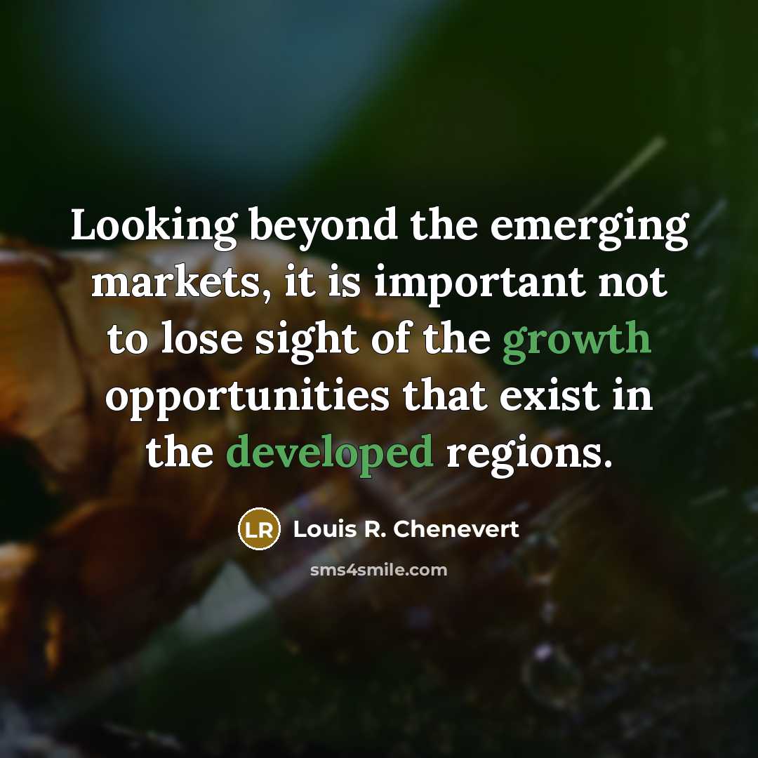 “Looking beyond the emerging markets, it is important not to lose sight of the growth opportunities that exist in the developed regions.” quote by Louis R. Chenevert