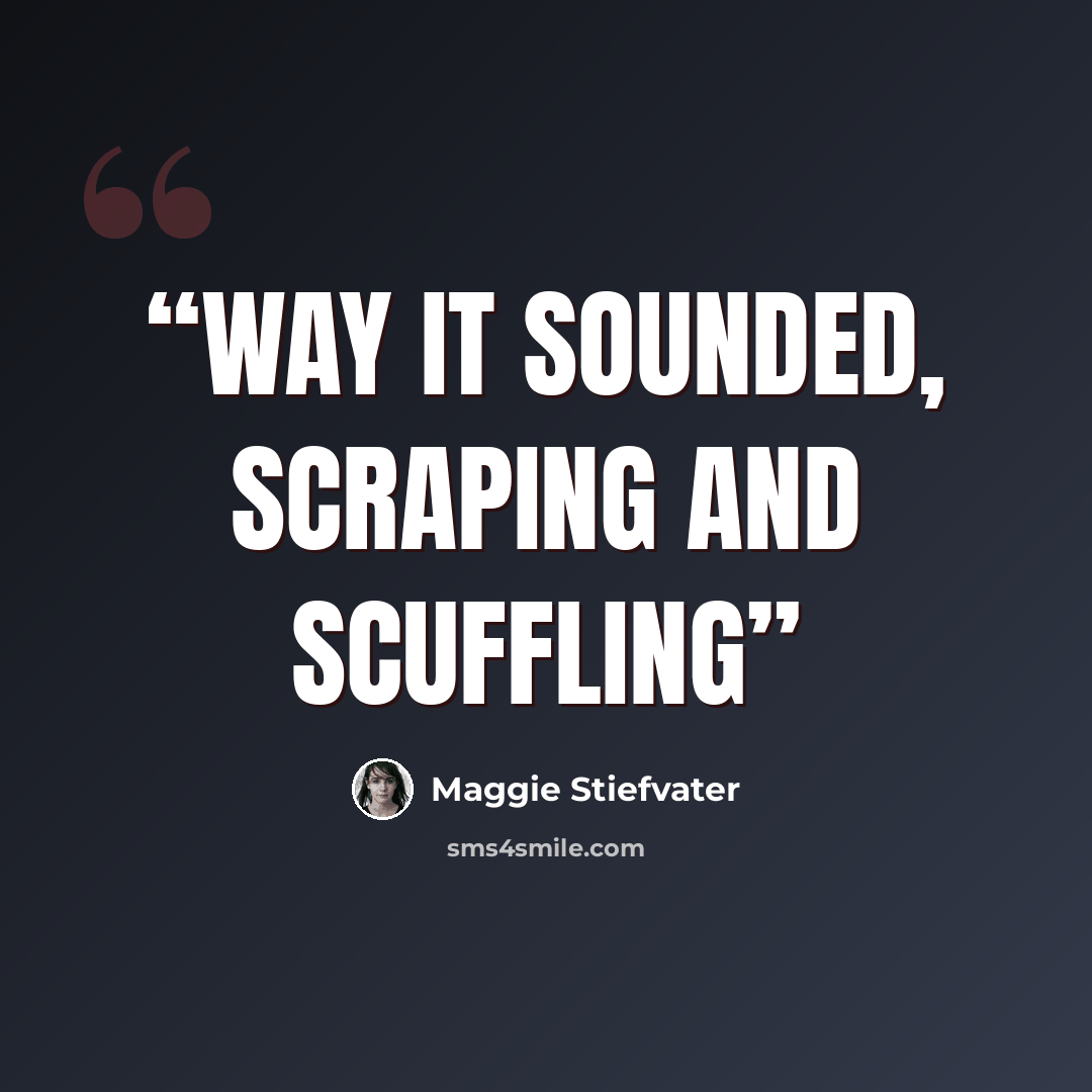 “way it sounded, scraping and scuffling” quote by Maggie Stiefvater