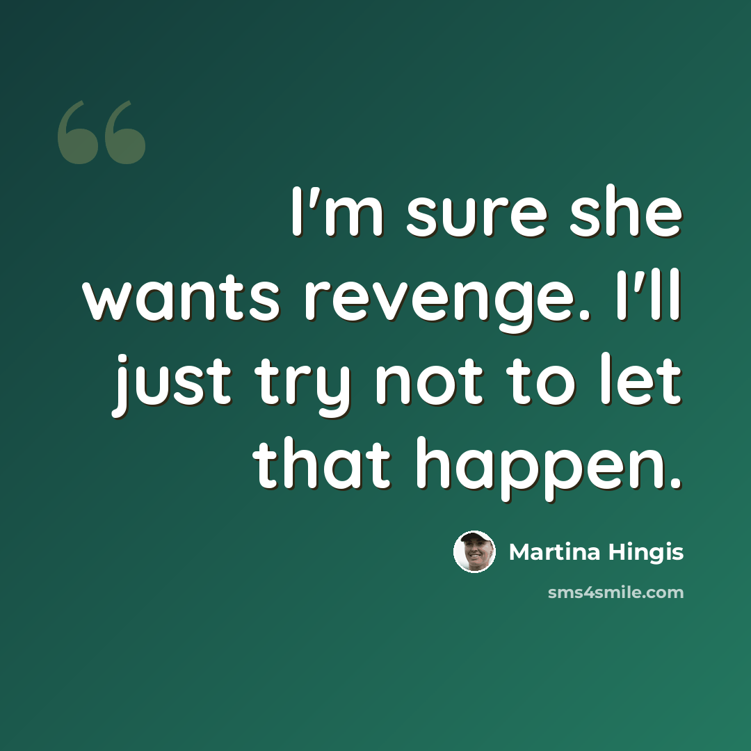 “I'm sure she wants revenge. I'll just try not to let that happen.” quote by Martina Hingis