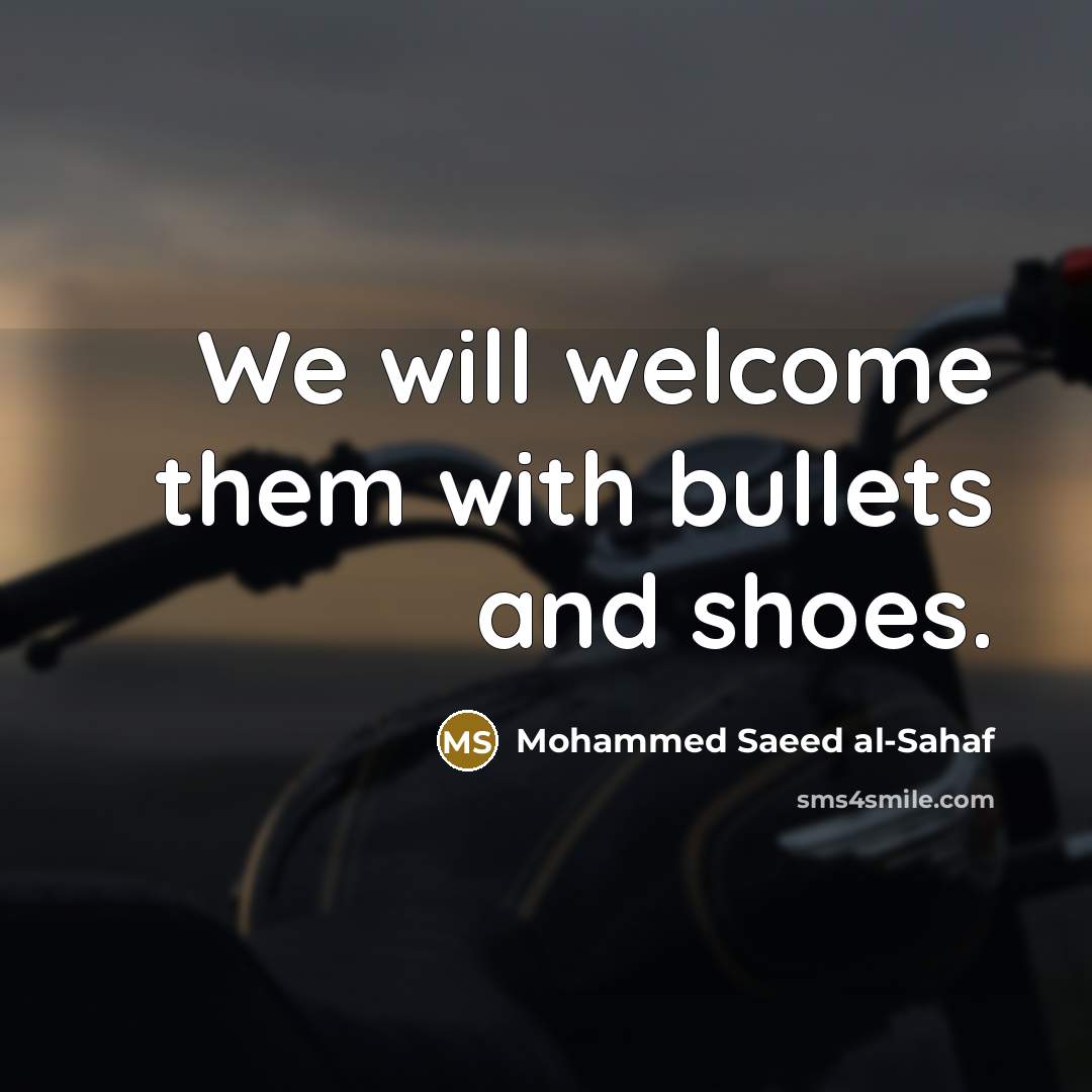 “We will welcome them with bullets and shoes.” quote by Mohammed Saeed al-Sahaf
