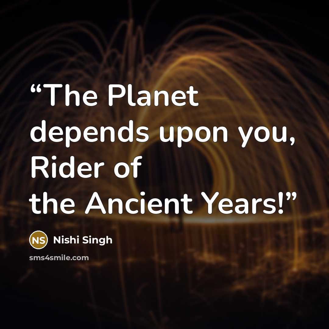 “The Planet depends upon you, Rider of the Ancient Years!” quote by Nishi Singh