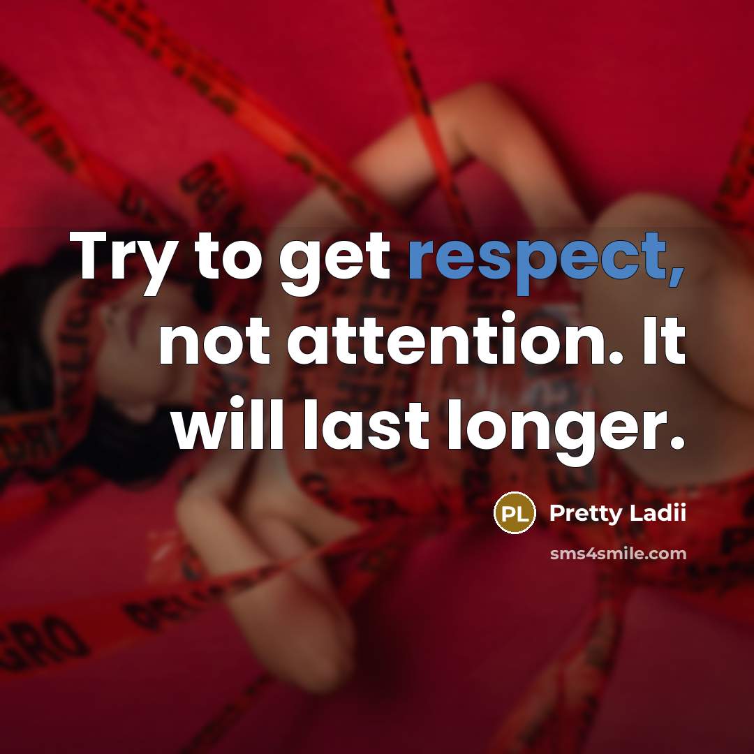 “Try to get respect, not attention. It will last longer.” quote by Pretty Ladii