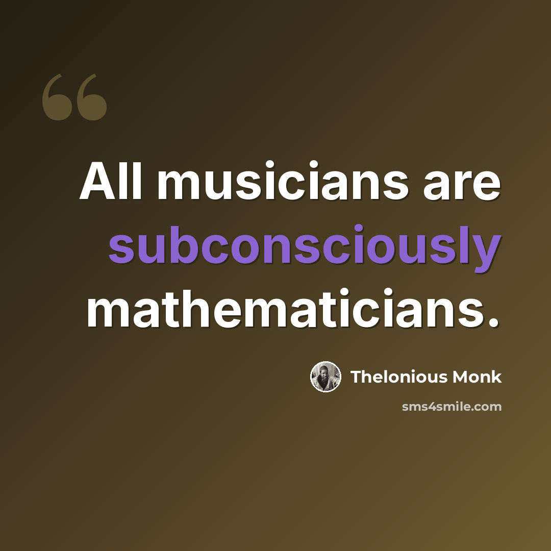 “All musicians are subconsciously mathematicians.” quote by Thelonious Monk