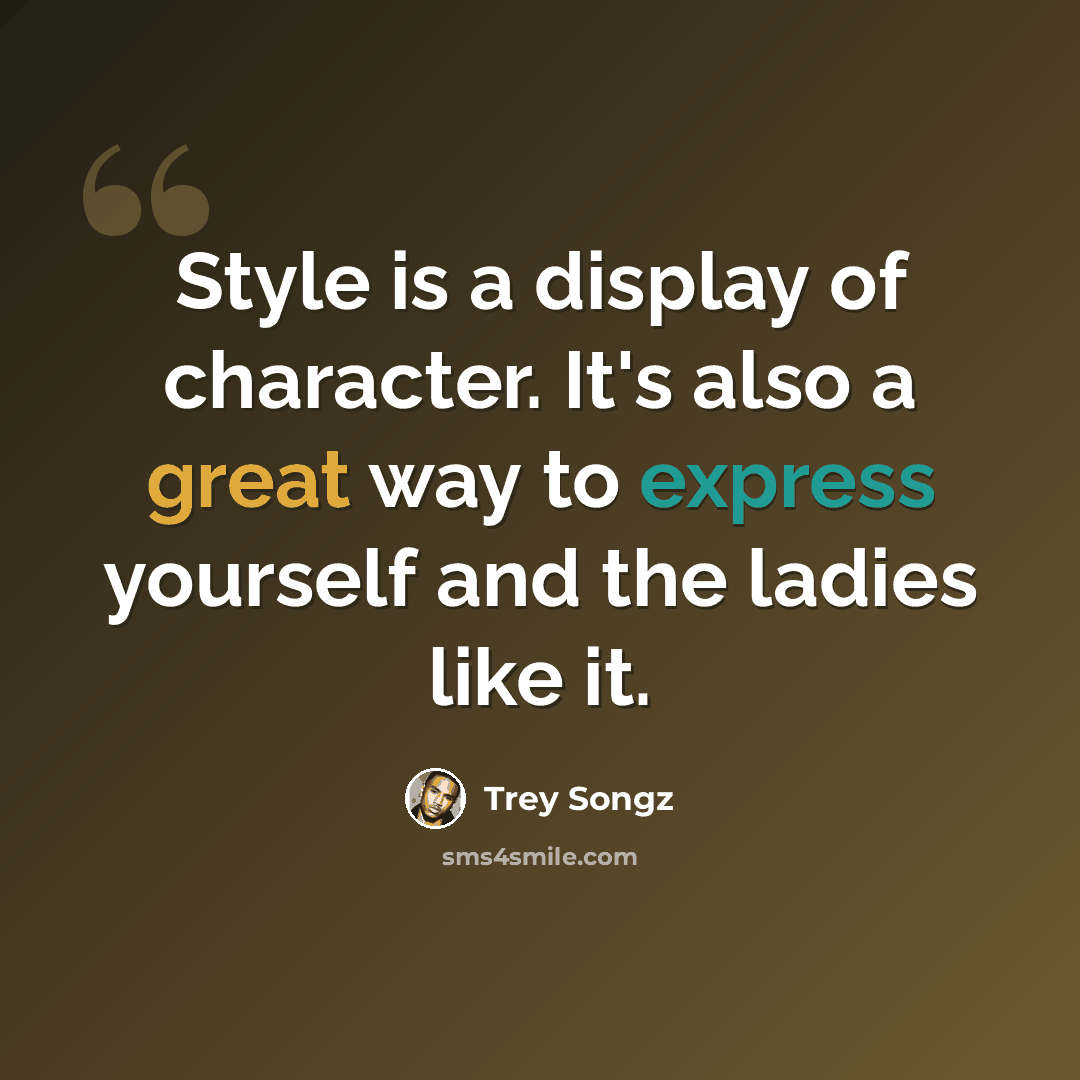 “Style is a display of character. It's also a great way to express yourself and the ladies like it.” quote by Trey Songz