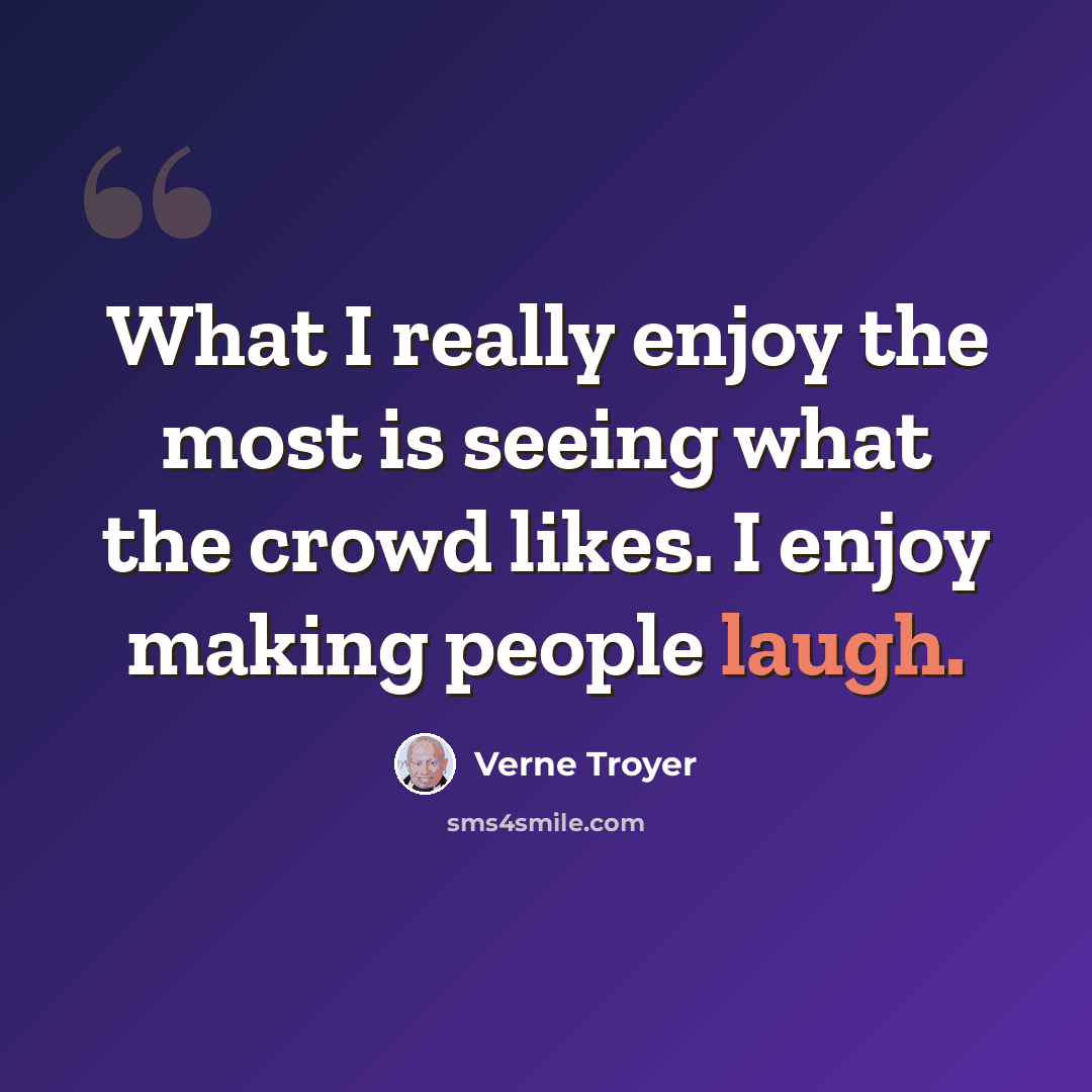 “What I really enjoy the most is seeing what the crowd likes. I enjoy making people laugh.” quote by Verne Troyer