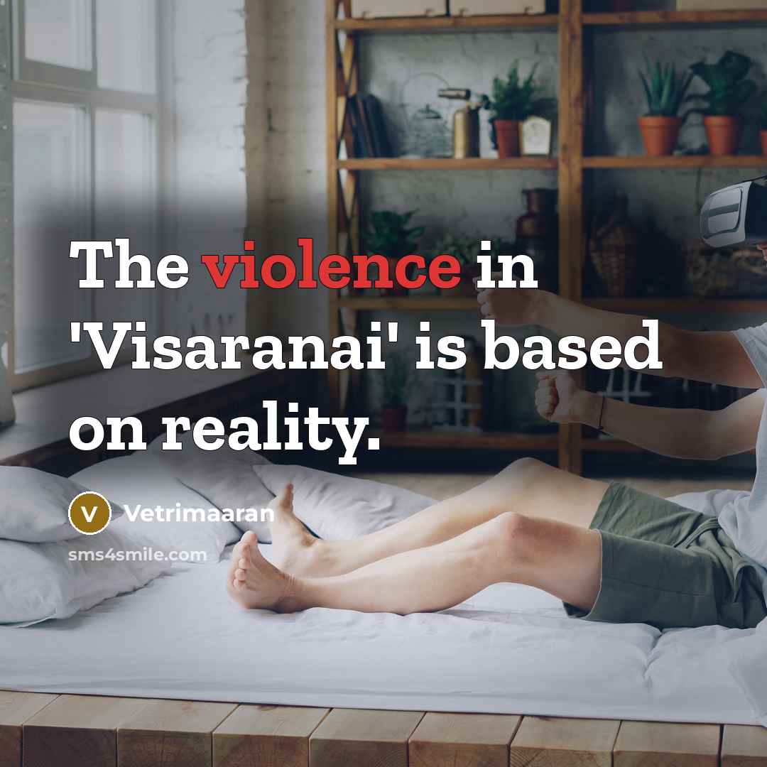 “The violence in 'Visaranai' is based on reality.” quote by Vetrimaaran