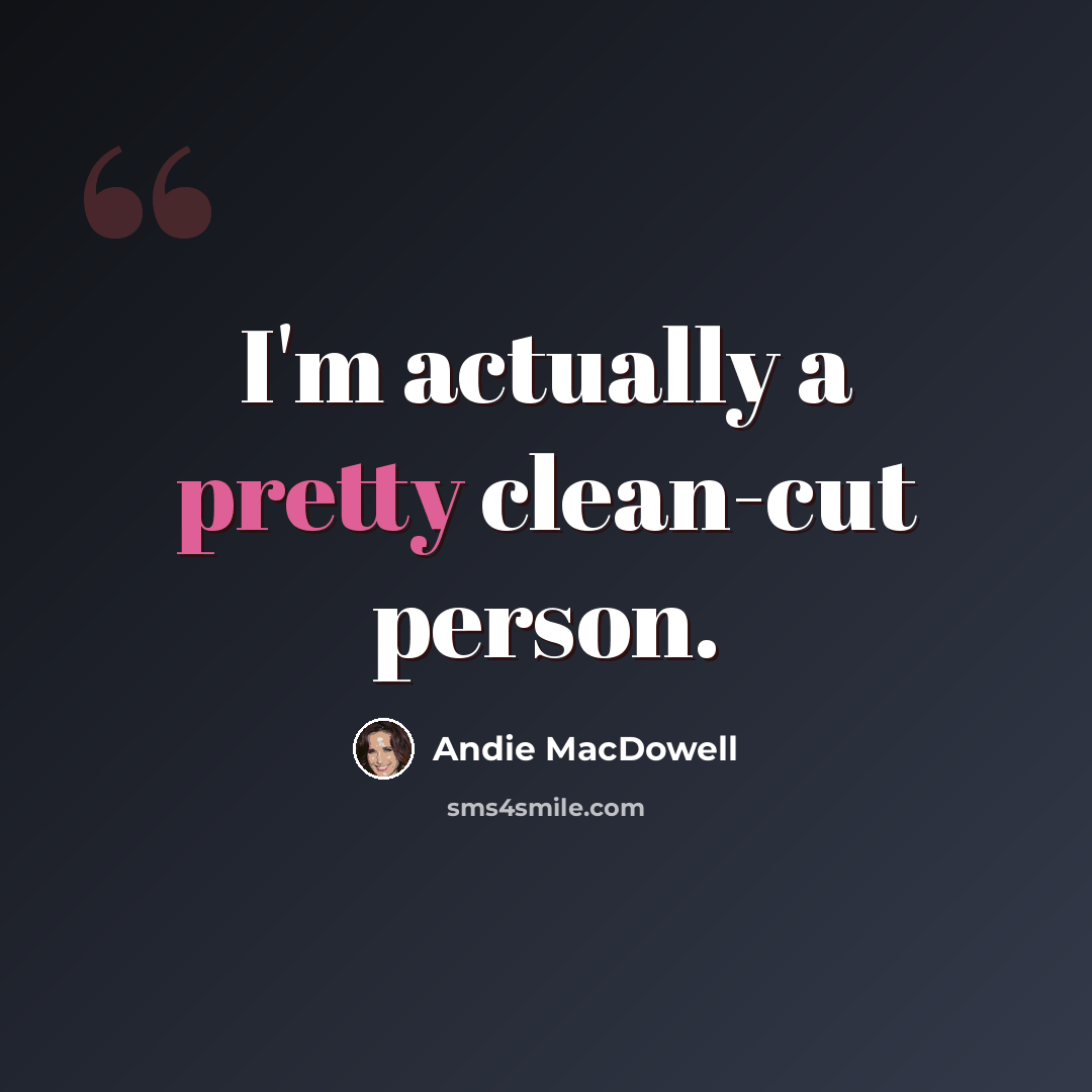 “I'm actually a pretty clean-cut person.” quote by Andie MacDowell