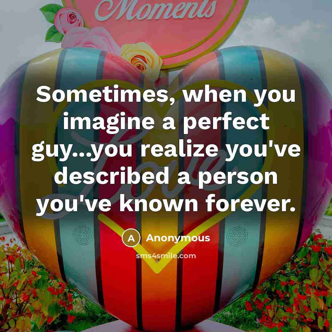 “Sometimes, when you imagine a perfect guy...you realize you've described a person you've known forever.” quote by Anonymous