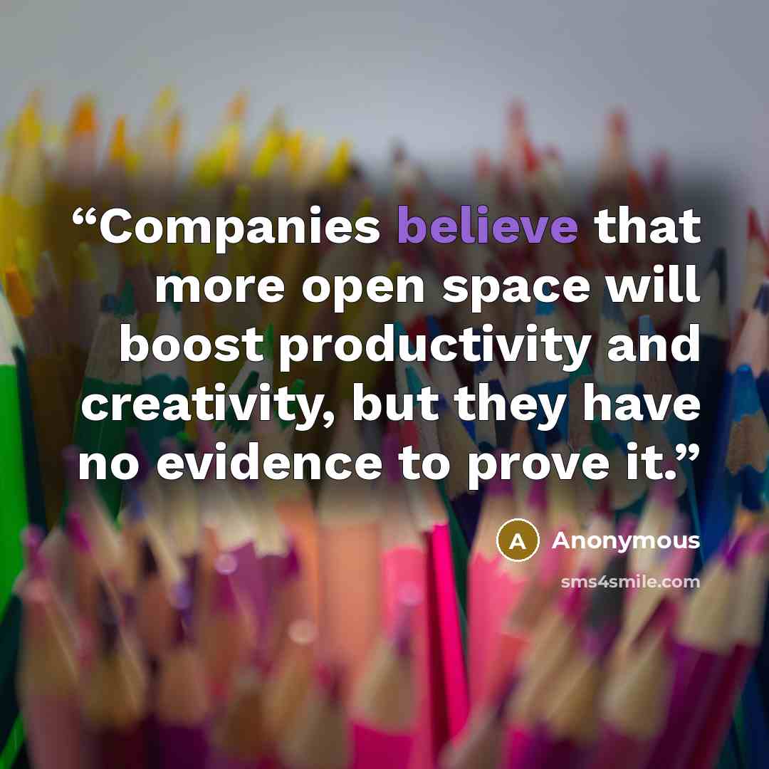 “Companies believe that more open space will boost productivity and creativity, but they have no evidence to prove it.” quote by Anonymous