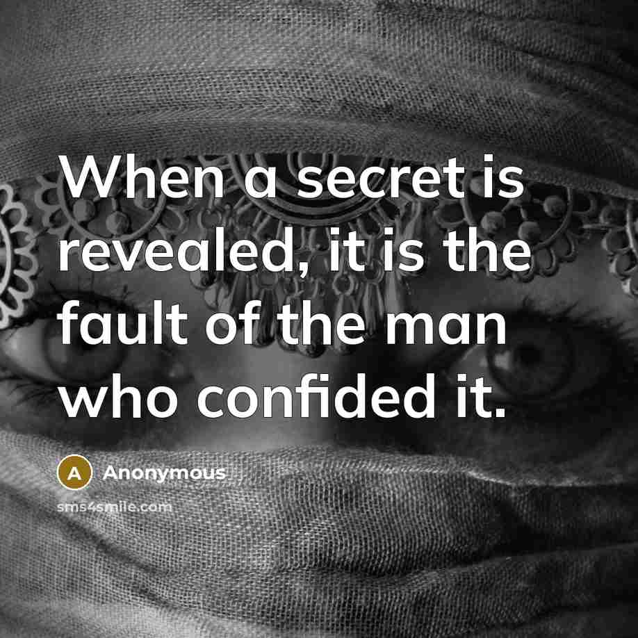 “When a secret is revealed, it is the fault of the man who confided it.” quote by Anonymous