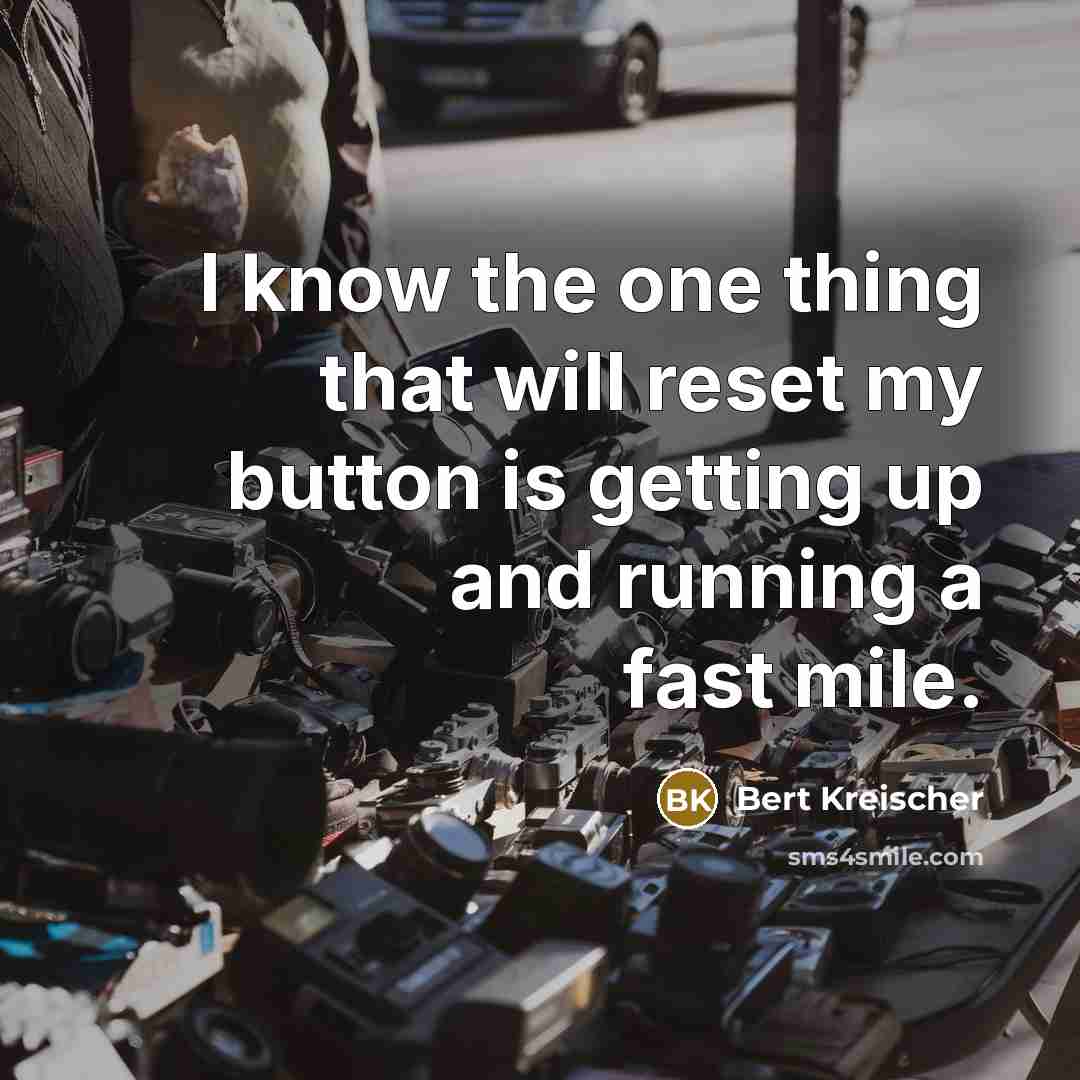 “I know the one thing that will reset my button is getting up and running a fast mile.” quote by Bert Kreischer
