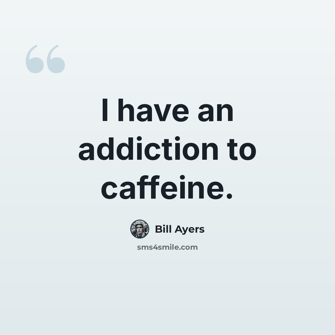 “I have an addiction to caffeine.” quote by Bill Ayers