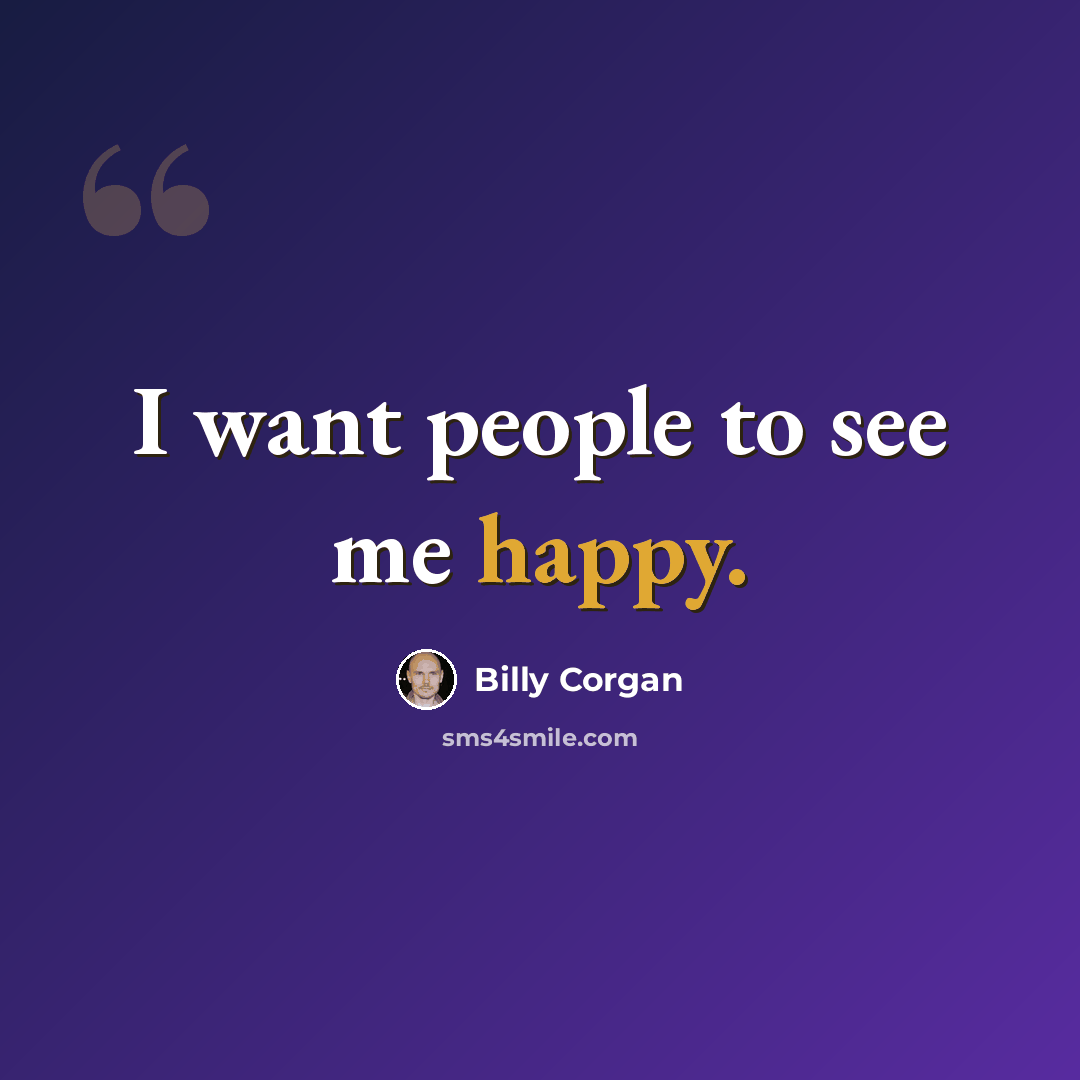 “I want people to see me happy.” quote by Billy Corgan