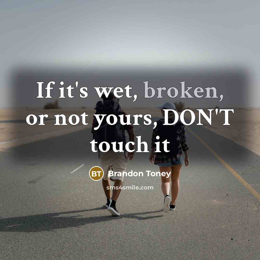 “If it's wet, broken, or not yours, DON'T touch it” quote by Brandon Toney