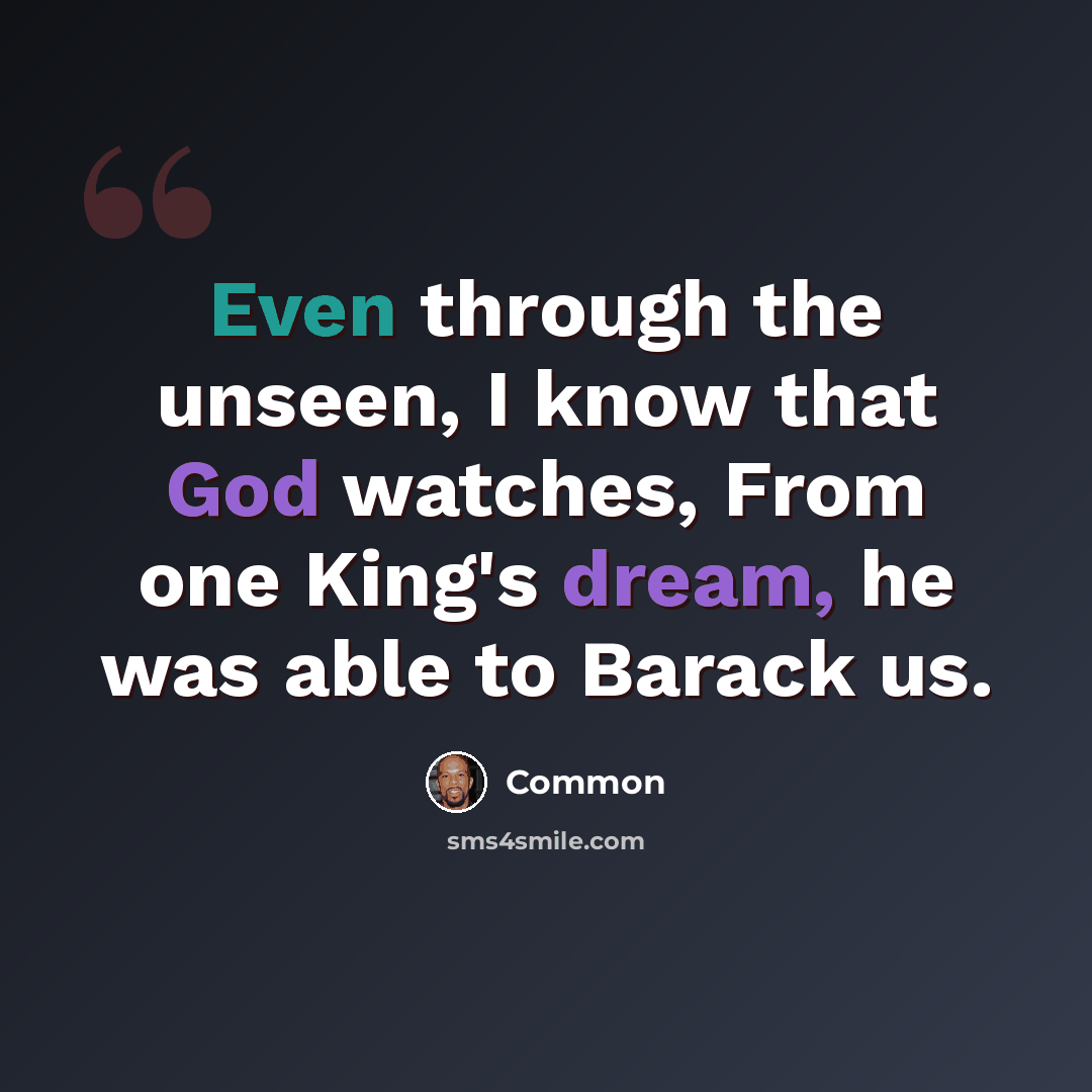 “Even through the unseen, I know that God watches, From one King's dream, he was able to Barack us.” quote by Common