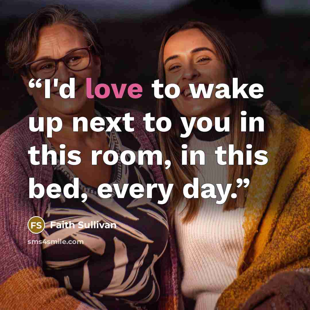 “I'd love to wake up next to you in this room, in this bed, every day.” quote by Faith Sullivan