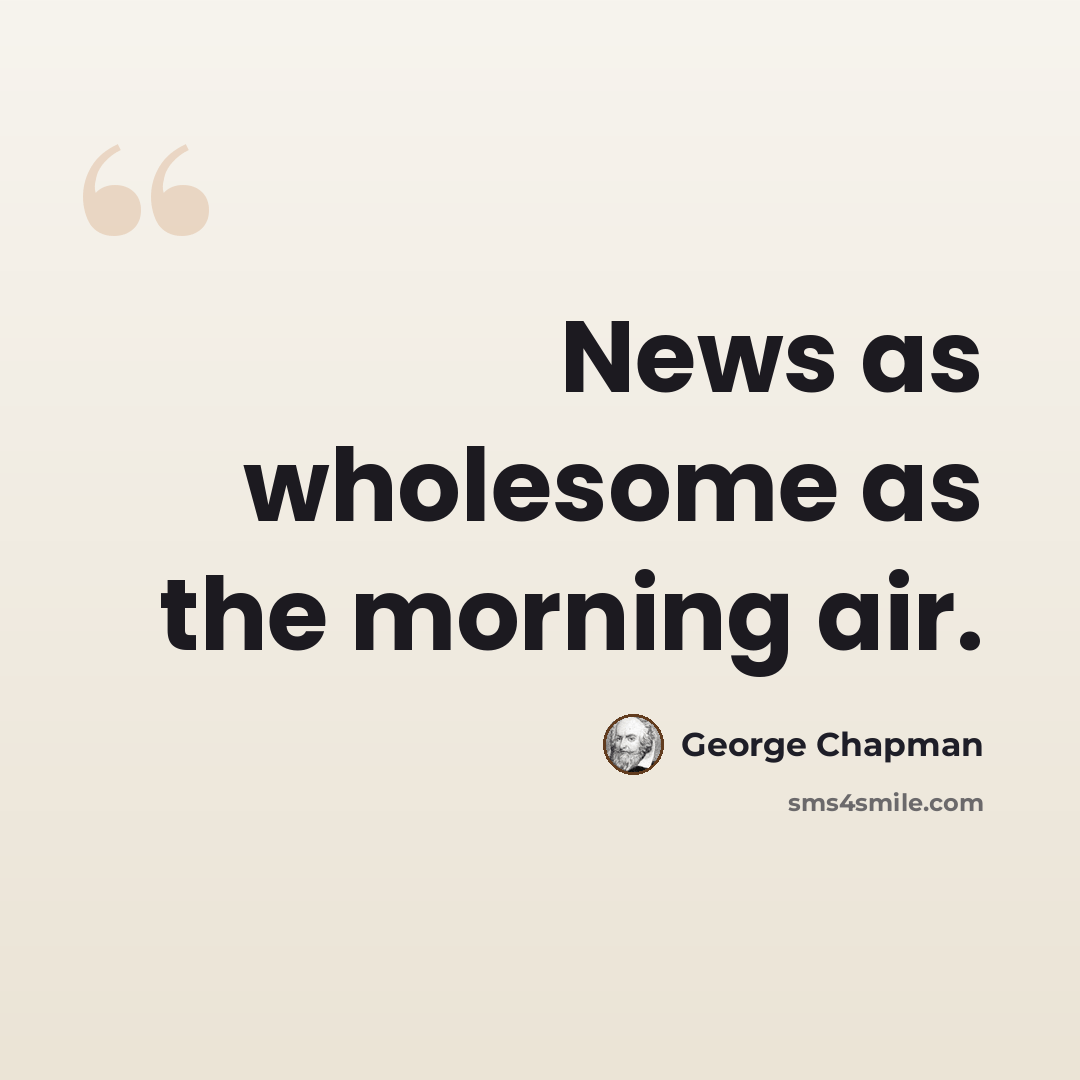“News as wholesome as the morning air.” quote by George Chapman