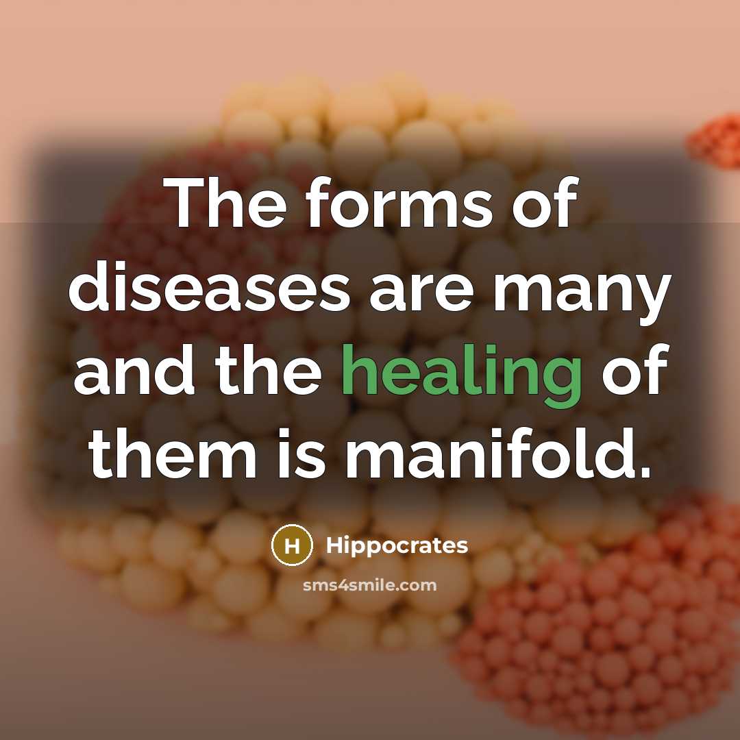 “The forms of diseases are many and the healing of them is manifold.” quote by Hippocrates