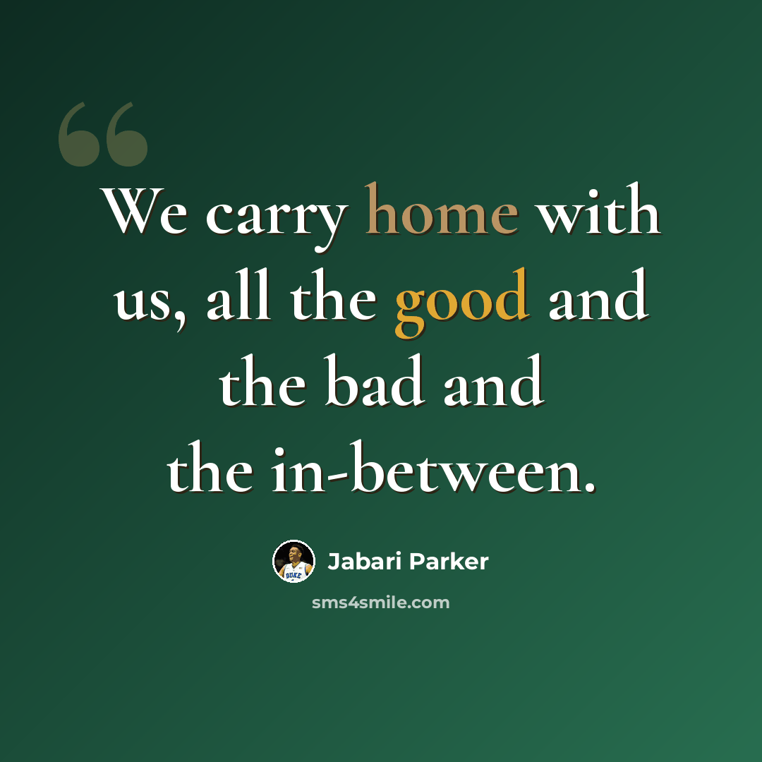 “We carry home with us, all the good and the bad and the in-between.” quote by Jabari Parker