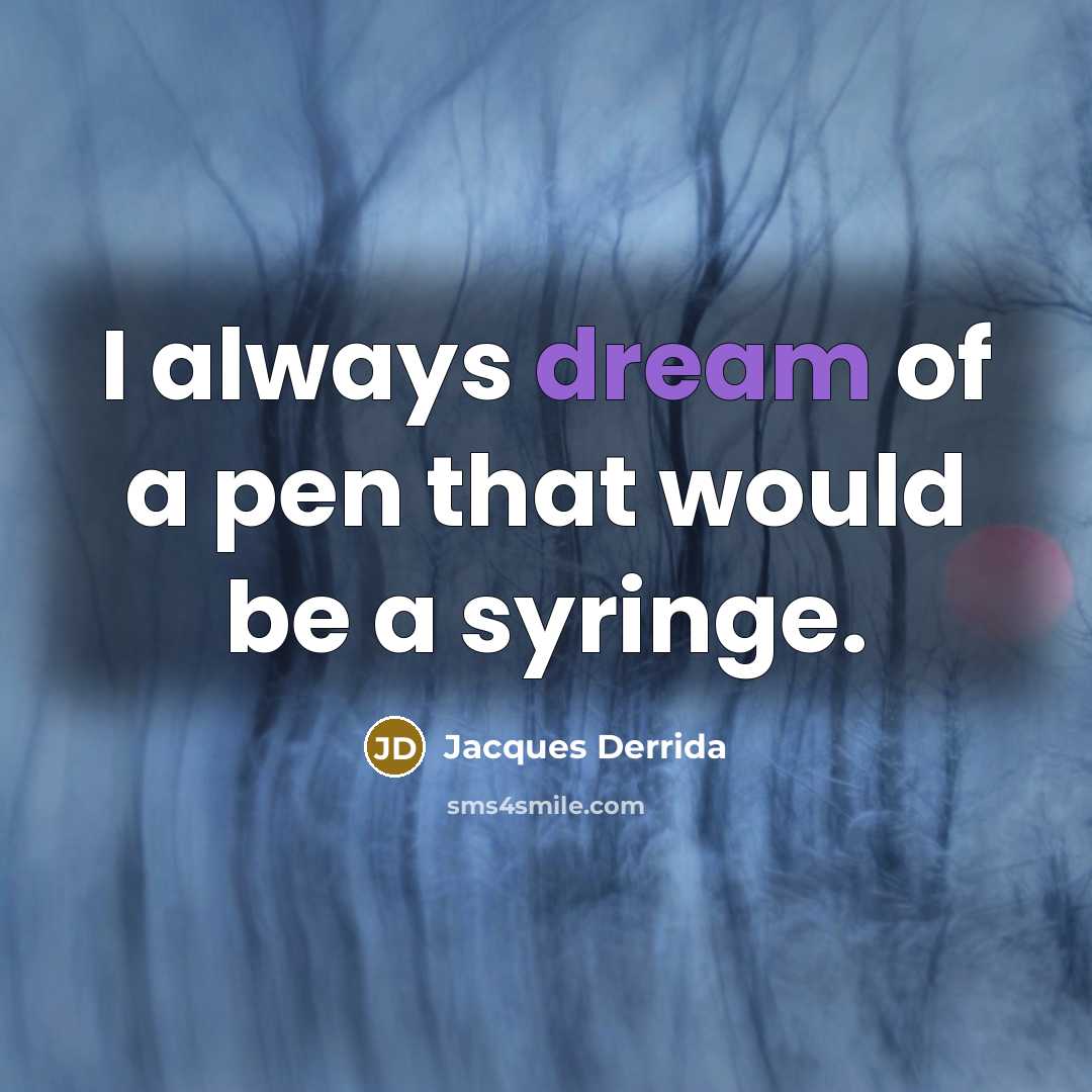 “I always dream of a pen that would be a syringe.” quote by Jacques Derrida