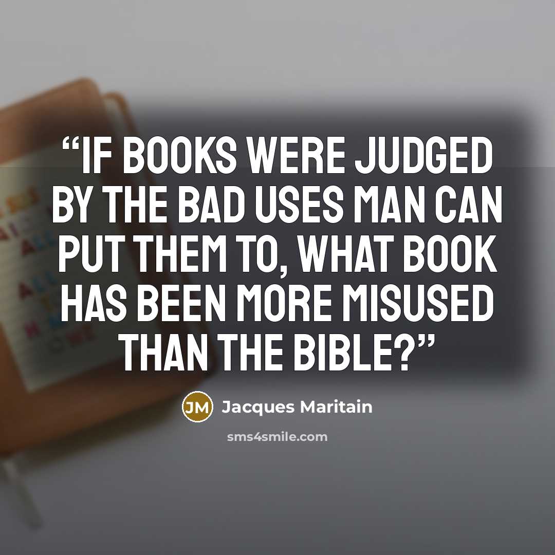 “If books were judged by the bad uses man can put them to, what book has been more misused than the Bible?” quote by Jacques Maritain