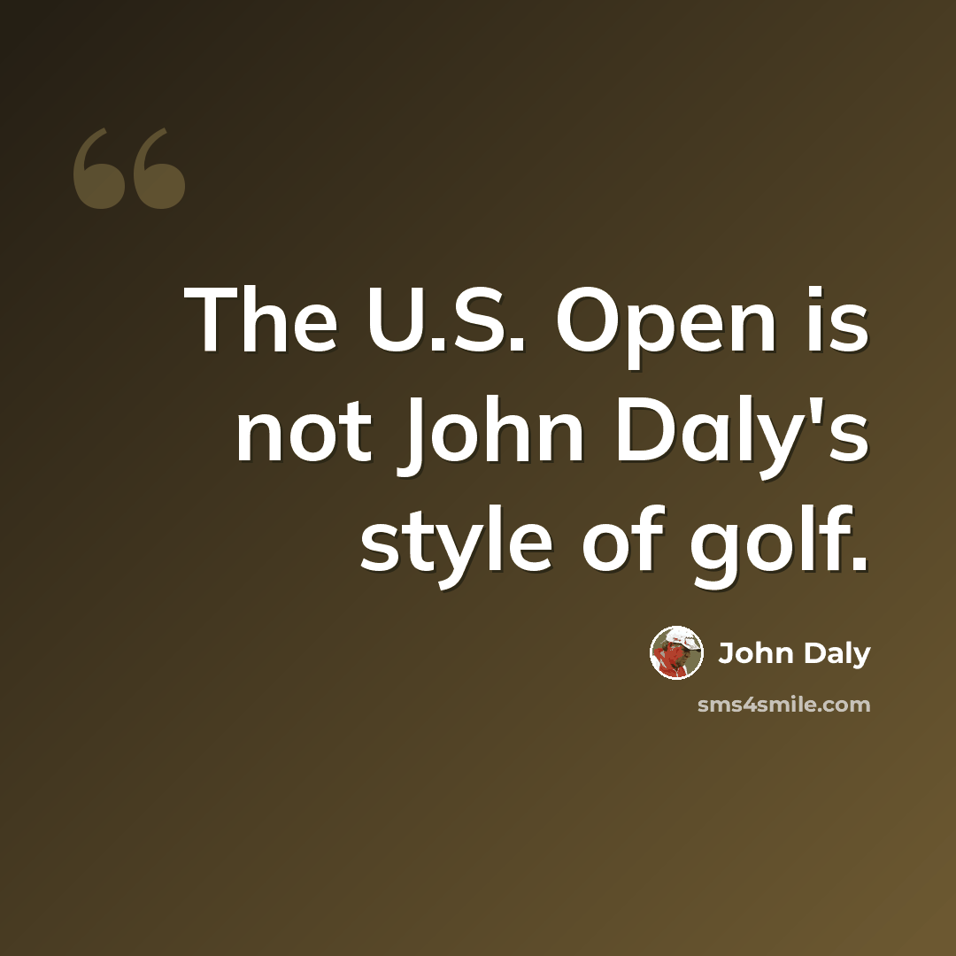 “The U.S. Open is not John Daly's style of golf.” quote by John Daly