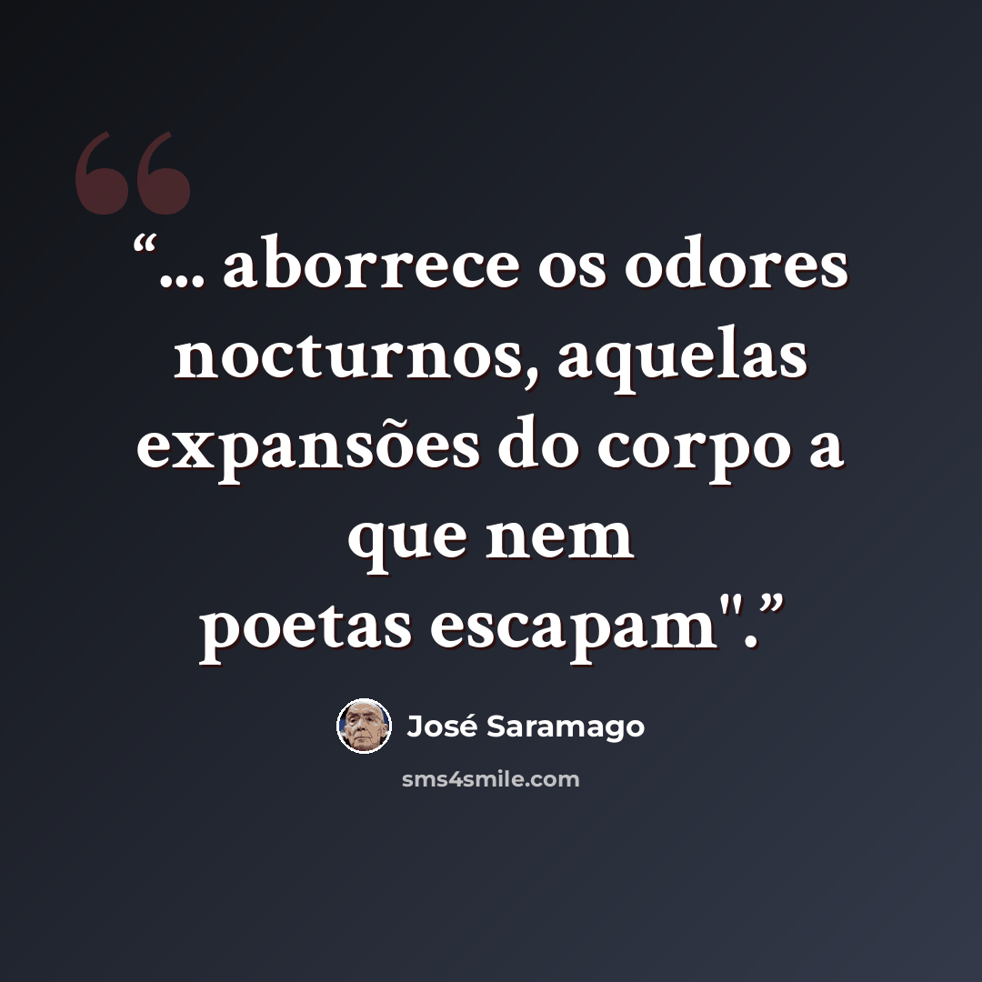 “... aborrece os odores nocturnos, aquelas expansões do corpo a que nem poetas escapam".” quote by José Saramago