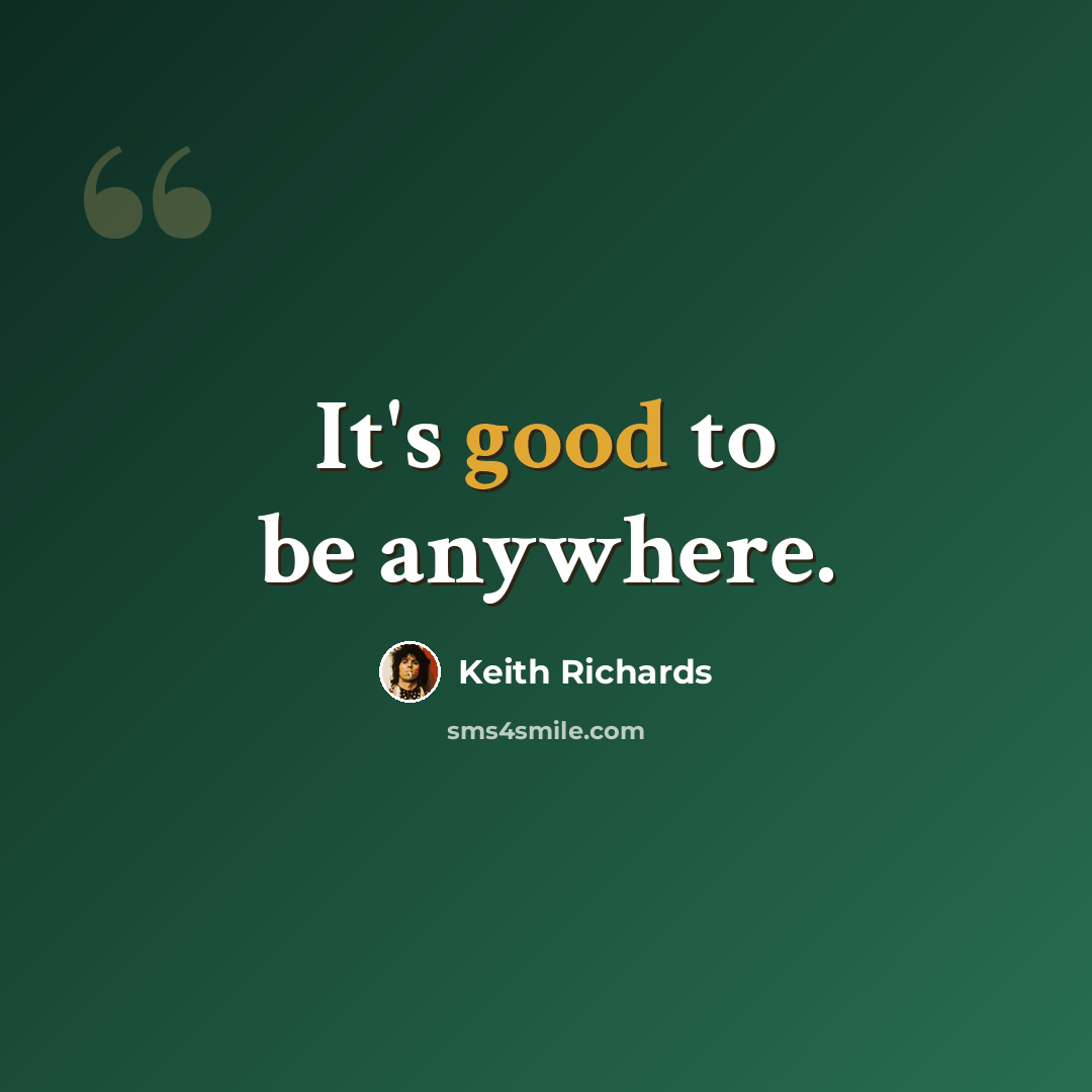 “It's good to be anywhere.” quote by Keith Richards