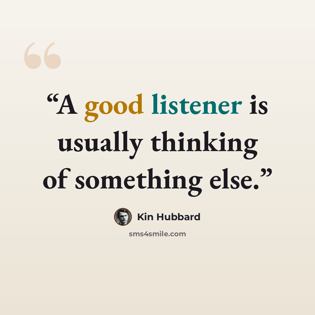 “A good listener is usually thinking of something else.” quote by Kin Hubbard