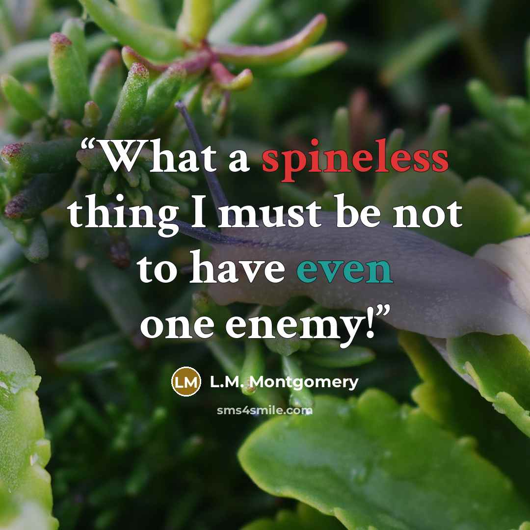 “What a spineless thing I must be not to have even one enemy!” quote by L.M. Montgomery