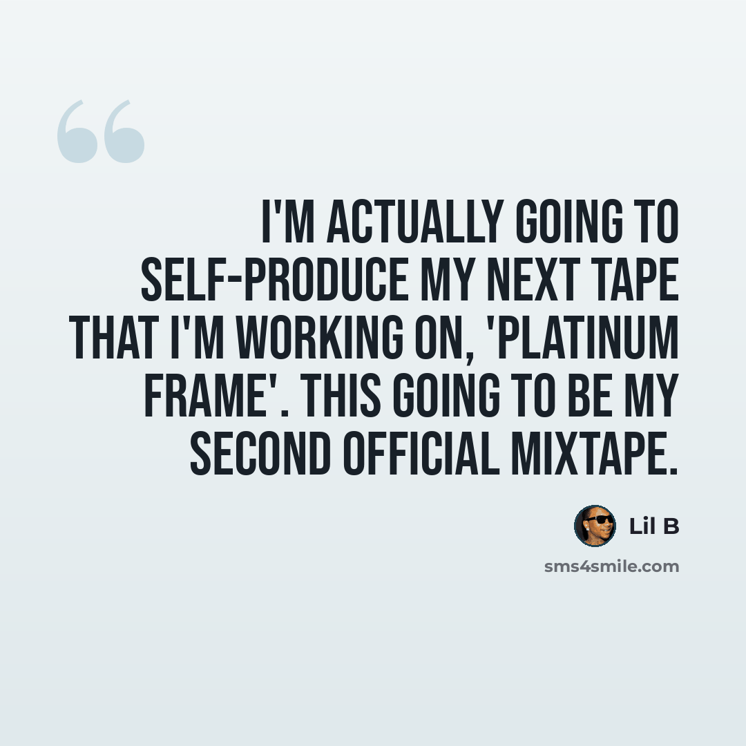 “I'm actually going to self-produce my next tape that I'm working on, 'Platinum Frame'. This going to be my second official mixtape.” quote by Lil B