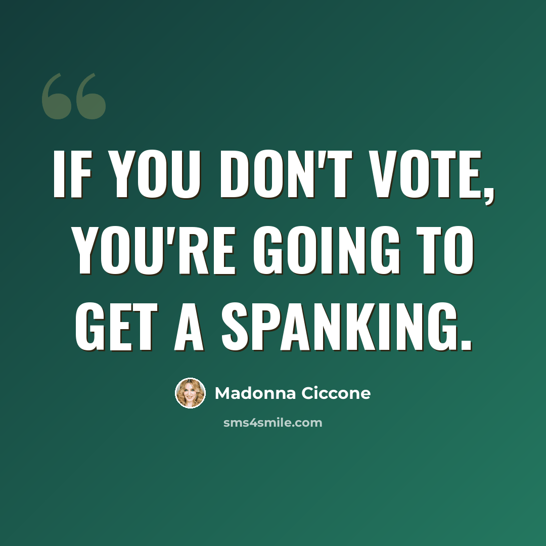 “If you don't vote, you're going to get a spanking.” quote by Madonna Ciccone