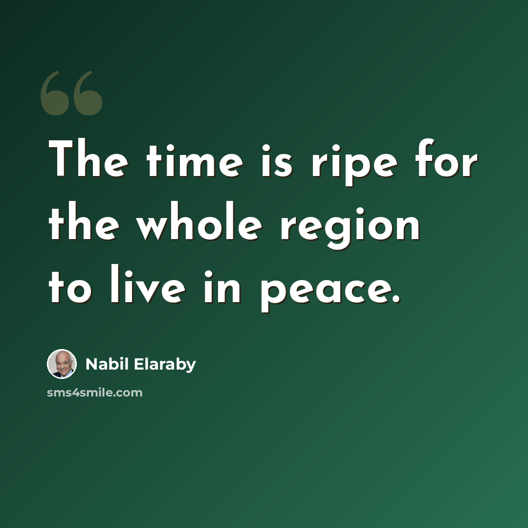 “The time is ripe for the whole region to live in peace.” quote by Nabil Elaraby