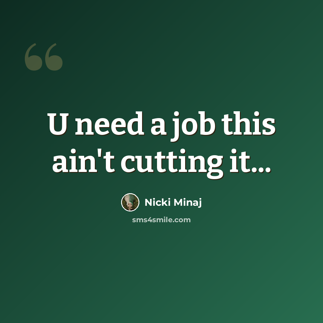 “U need a job this ain't cutting it...” quote by Nicki Minaj