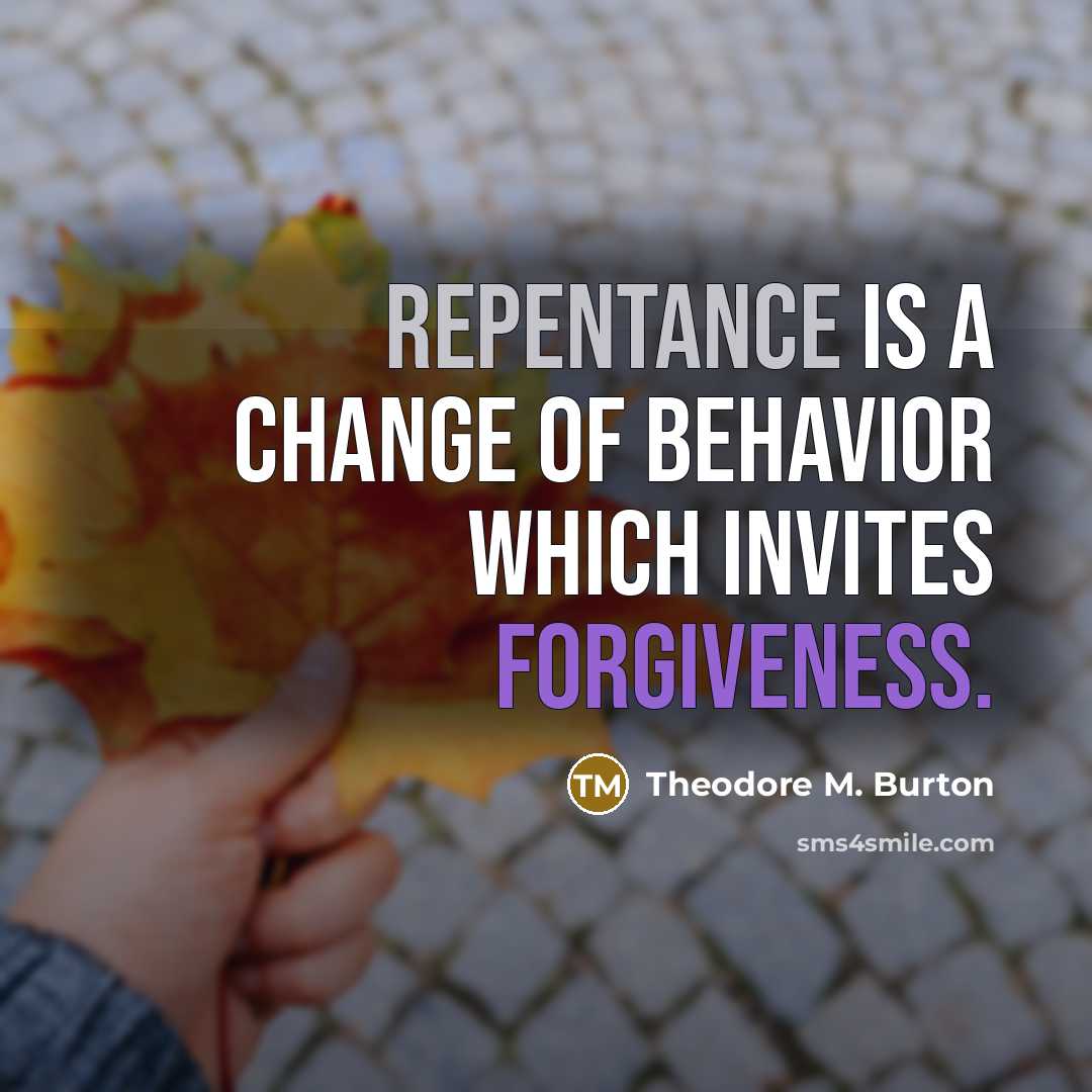“Repentance is a change of behavior which invites forgiveness.” quote by Theodore M. Burton