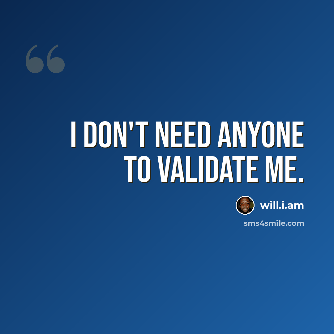 “I don't need anyone to validate me.” quote by will.i.am