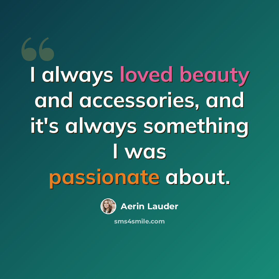 “I always loved beauty and accessories, and it's always something I was passionate about.” quote by Aerin Lauder
