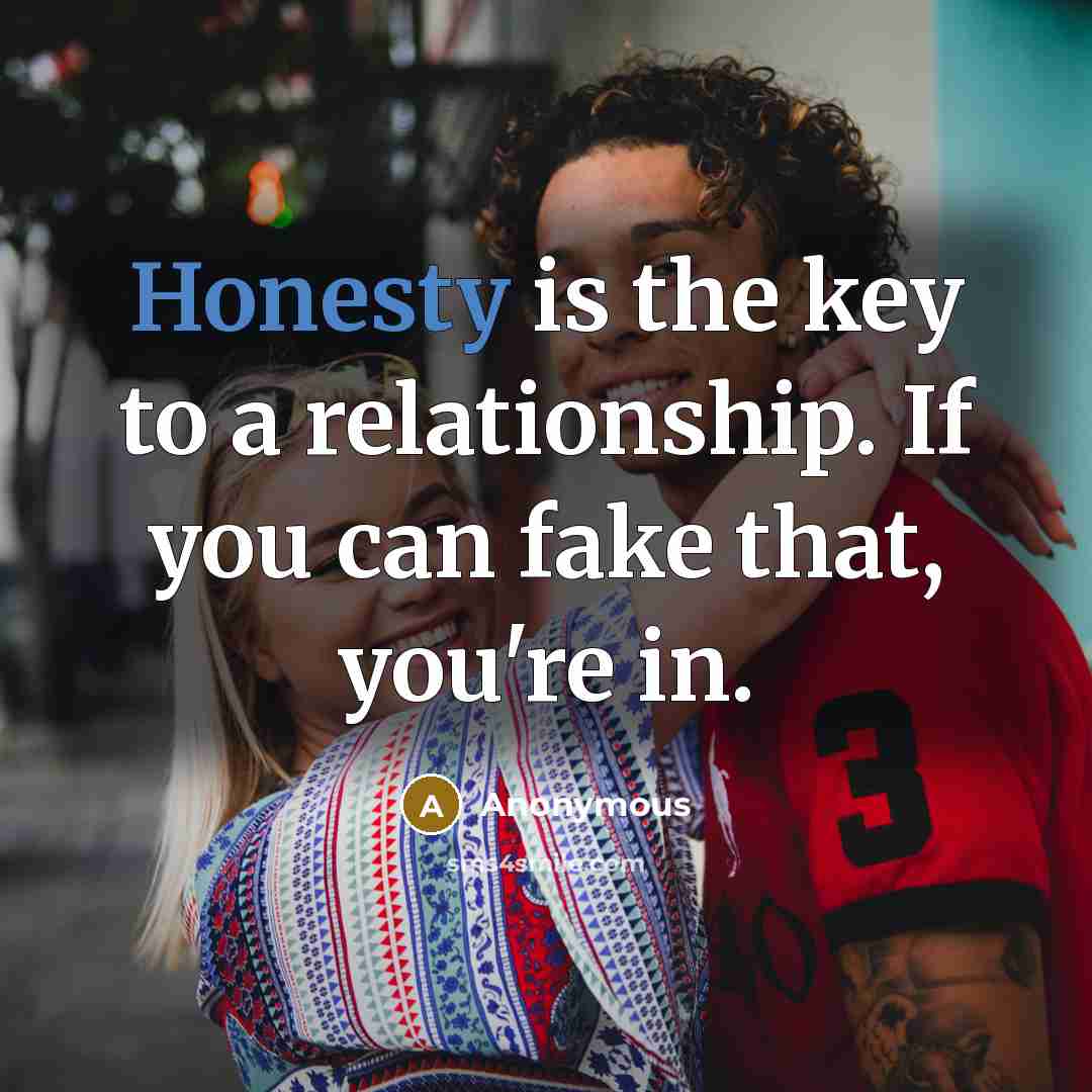 “Honesty is the key to a relationship. If you can fake that, you're in.” quote by Anonymous