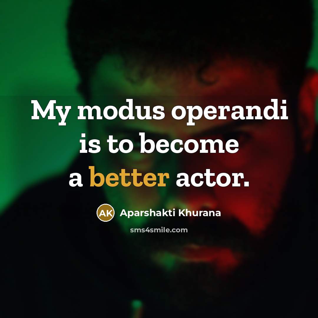 “My modus operandi is to become a better actor.” quote by Aparshakti Khurana