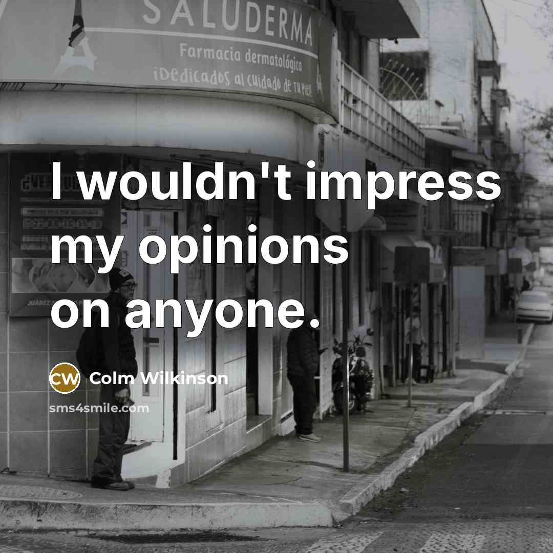 “I wouldn't impress my opinions on anyone.” quote by Colm Wilkinson
