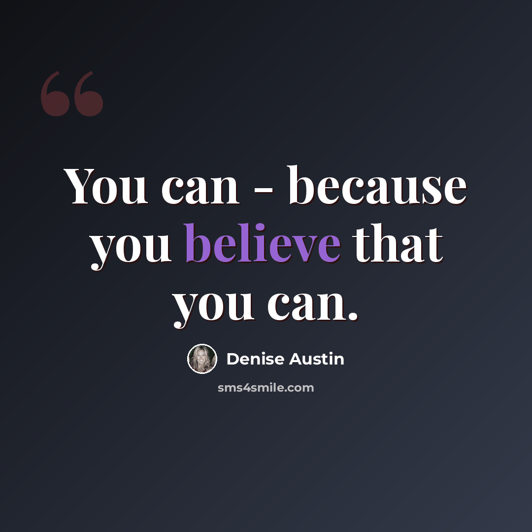 “You can - because you believe that you can.” quote by Denise Austin