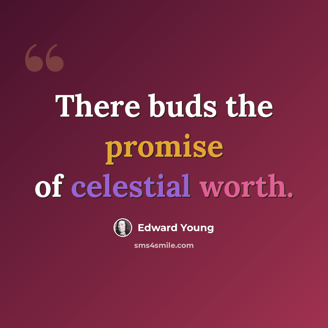 “There buds the promise of celestial worth.” quote by Edward Young