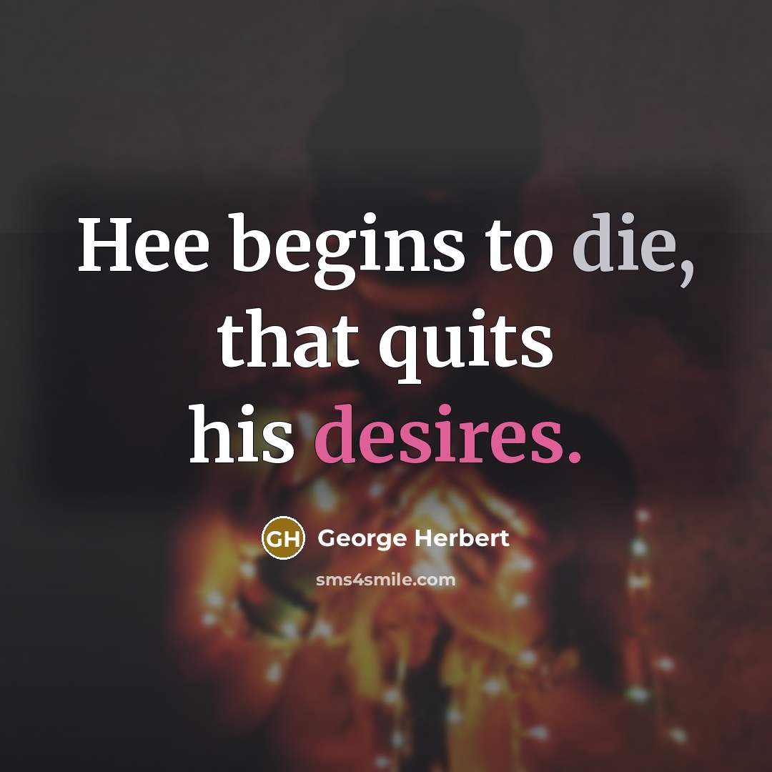 “Hee begins to die, that quits his desires.” quote by George Herbert