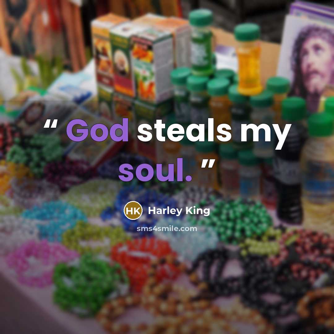 “God steals my soul.” quote by Harley King