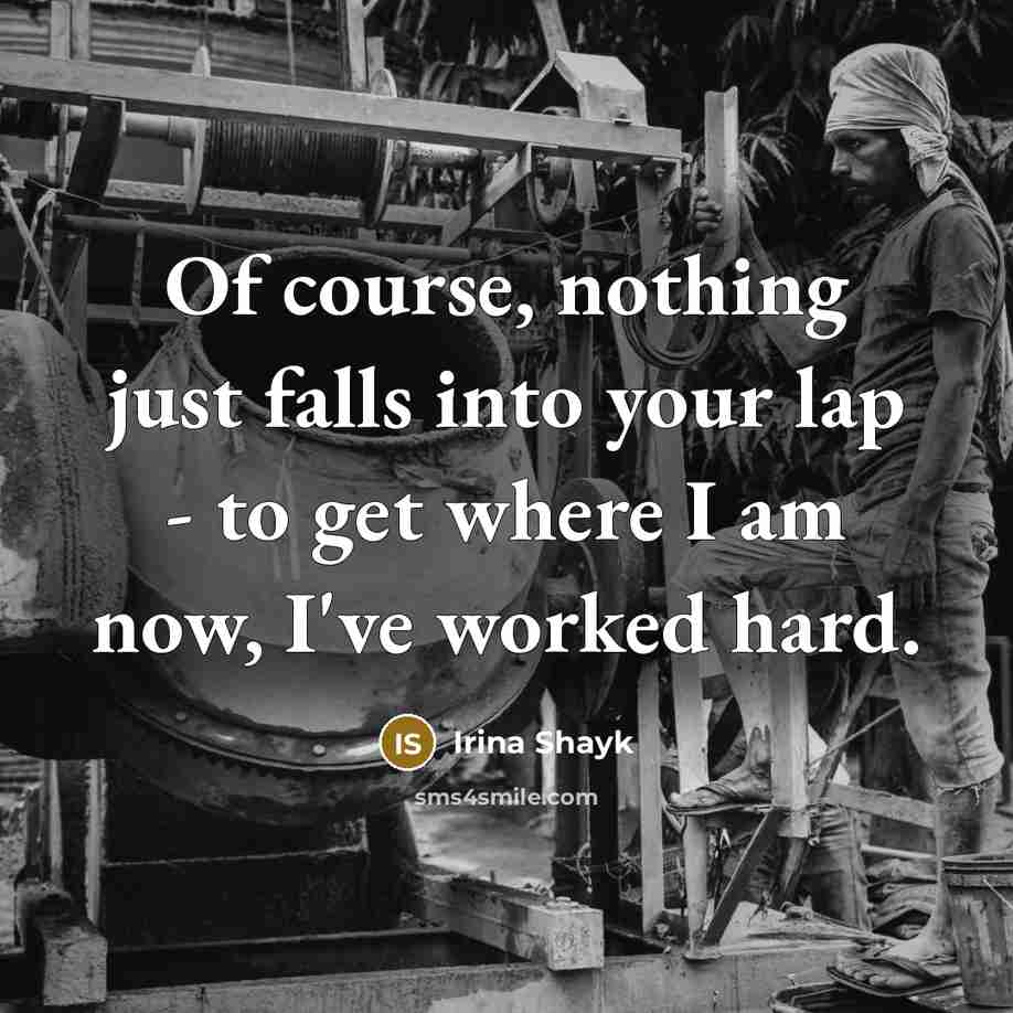 “Of course, nothing just falls into your lap - to get where I am now, I've worked hard.” quote by Irina Shayk